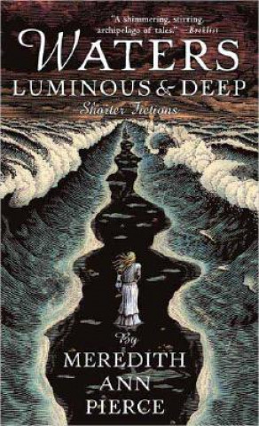 Könyv Waters Luminous & Deep: Shorter Fictions Meredith Ann Pierce