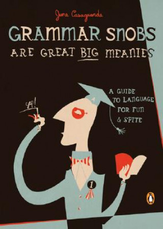 Kniha Grammar Snobs Are Great Big Meanies: A Guide to Language for Fun and Spite June Casagrande