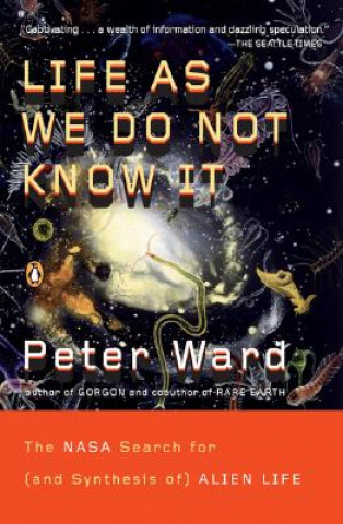 Knjiga Life as We Do Not Know It: The NASA Search for (and Synthesis Of) Alien Life Peter Ward