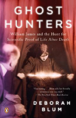 Könyv Ghost Hunters: William James and the Search for Scientific Proof of Life After Death Deborah Blum