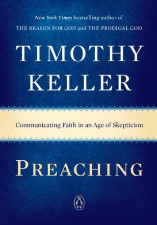 Knjiga Preaching: Communicating Faith in an Age of Skepticism Timothy Keller