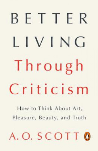 Knjiga Better Living Through Criticism A. O. Scott