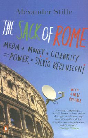 Kniha The Sack of Rome: Media + Money + Celebrity = Power = Silvio Berlusconi Alexander Stille