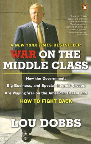 Buch War on the Middle Class: How the Government, Big Business, and Special Interest Groups Are Waging War on the American Dream and How to Fight Ba Lou Dobbs