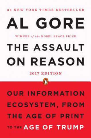Könyv The Assault on Reason: Our Information Ecosystem, from the Age of Print to the Age of Trump, 2017 Edition Albert Gore