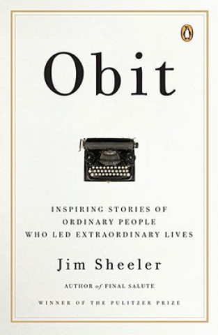 Kniha Obit.: Inspiring Stories of Ordinary People Who Led Extraordinary Lives Jim Sheeler