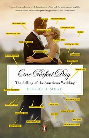 Carte One Perfect Day: The Selling of the American Wedding Rebecca Mead