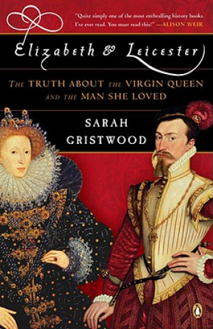Carte Elizabeth & Leicester: The Truth about the Virgin Queen and the Man She Loved Sarah Gristwood