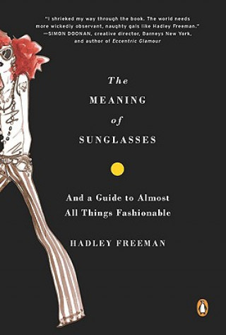 Kniha The Meaning of Sunglasses: And a Guide to Almost All Things Fashionable Hadley Freeman