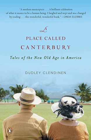 Kniha A Place Called Canterbury: Tales of the New Old Age in America Dudley Clendinen