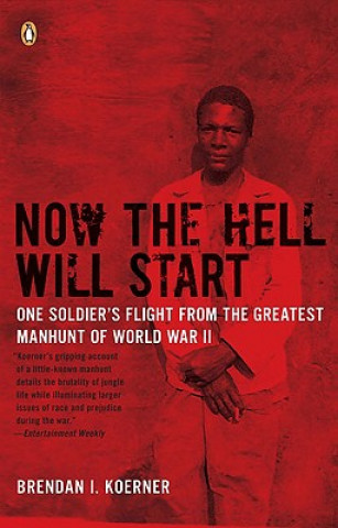 Kniha Now the Hell Will Start: One Soldier's Flight from the Greatest Manhunt of World Warii Brendan I. Koerner