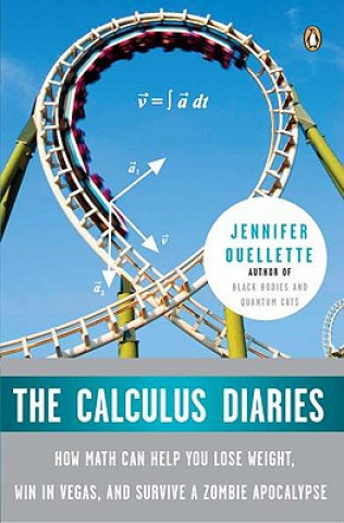 Kniha The Calculus Diaries: How Math Can Help You Lose Weight, Win in Vegas, and Survive a Zombie Apocalypse Jennifer Ouellette