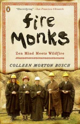 Kniha Fire Monks: Zen Mind Meets Wildfire Colleen Morton Busch