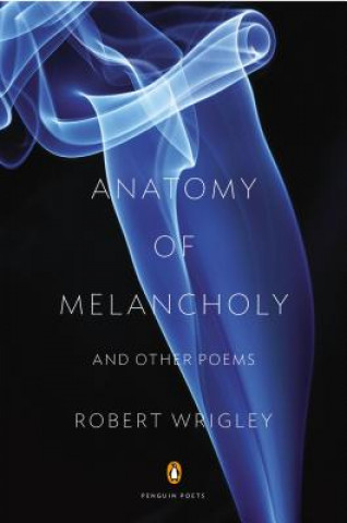 Книга Anatomy of Melancholy and Other Poems Robert Wrigley