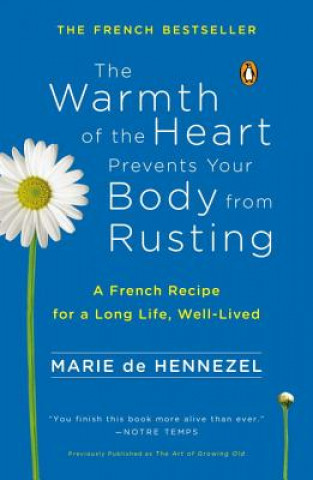 Kniha The Warmth of the Heart Prevents Your Body from Rusting: A French Recipe for a Long Life, Well-Lived Marie De Hennezel