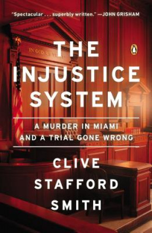 Carte The Injustice System: A Murder in Miami and a Trial Gone Wrong Clive Stafford Smith