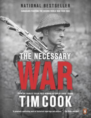 Kniha The Necessary War, Vol. 1: Canadians Fighting the Second World War:1939-1943 Tim Cook