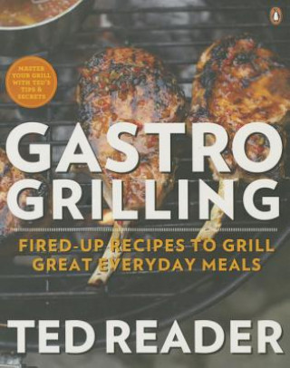 Knjiga Gastro Grilling: Fired-Up Recipes to Grill Great Everyday Meals Ted Reader