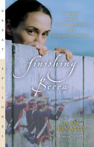 Kniha Finishing Becca: A Story about Peggy Shippen and Benedict Arnold Ann Rinaldi