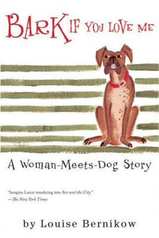 Carte Bark If You Love Me: A Woman-Meets-Dog Story Louise Bernikow