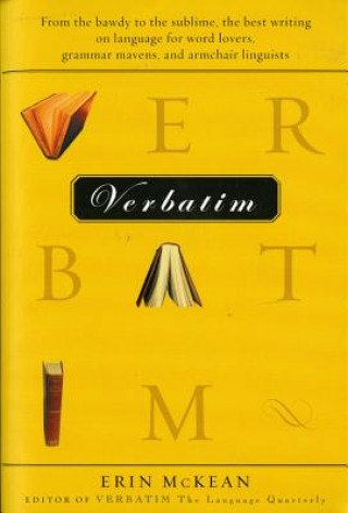 Carte Verbatim: From the Bawdy to the Sublime, the Best Writing on Language for Word Lovers, Grammar Mavens, and Armchair Linguists Erin McKean