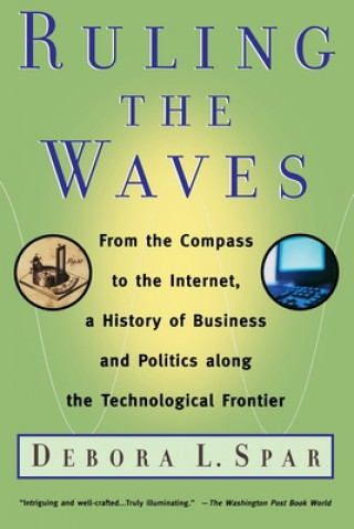 Carte Ruling the Waves: Cycles of Discovery, Chaos, and Wealth from the Compass to the Internet Debora L. Spar