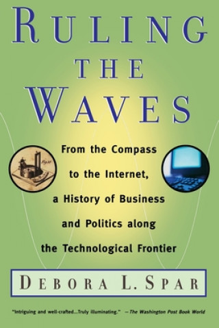 Knjiga Ruling the Waves: Cycles of Discovery, Chaos, and Wealth from the Compass to the Internet Debora L. Spar