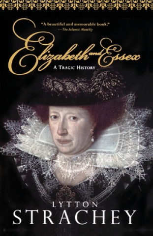 Kniha Elizabeth and Essex: A Tragic History Lytton Strachey