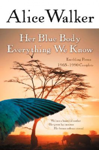 Carte Her Blue Body Everything We Know: Earthling Poems 1965-1990 Complete Alice Walker