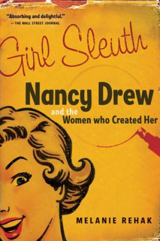 Carte Girl Sleuth: Nancy Drew and the Women Who Created Her Melanie Rehak
