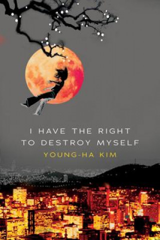 Knjiga I Have the Right to Destroy Myself Young-Ha Kim