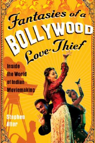 Kniha Fantasies of a Bollywood Love Thief: Inside the World of Indian Moviemaking Stephen Alter