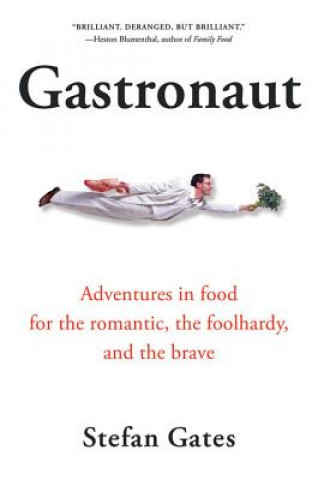 Kniha Gastronaut: Adventures in Food for the Romantic, the Foolhardy, and the Brave Stefan Gates