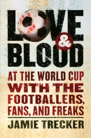 Książka Love and Blood: At the World Cup with the Footballers, Fans, and Freaks Jamie Trecker