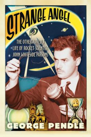 Könyv Strange Angel: The Otherworldly Life of Rocket Scientist John Whiteside Parsons George Pendle