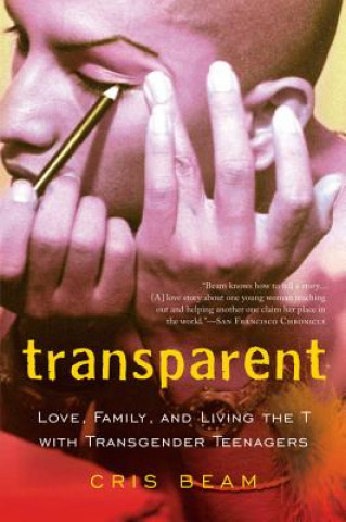 Carte Transparent: Love, Family, and Living the T with Transgender Teenagers Cris Beam