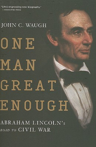 Kniha One Man Great Enough: Abraham Lincoln's Road to Civil War John C. Waugh