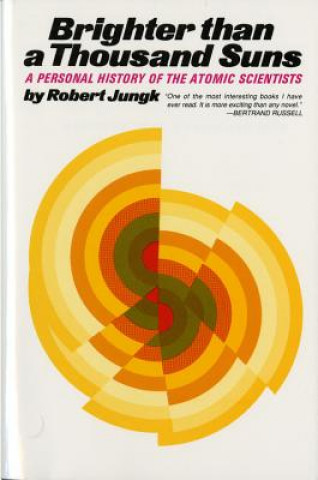 Kniha Brighter Than a Thousand Suns: A Personal History of the Atomic Scientists Robert Jungk