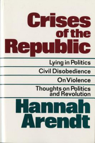 Kniha Crises of the Republic: Lying in Politics; Civil Disobedience; On Violence; Thoughts on Politics and Revolution Hannah Arendt