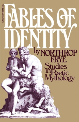 Carte Fables of Identity: Studies in Poetic Mythology Northrop Frye