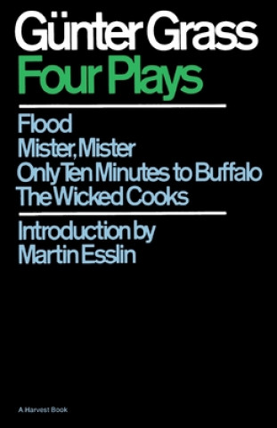 Kniha Four Plays: Flood/Mister, Mister/Only Ten Minutes to Buffalo/The Wicked Cooks Gunter Grass