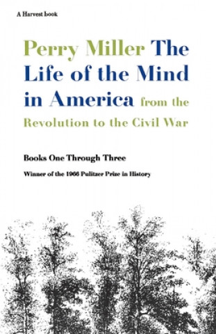 Könyv The Life of the Mind in America: From the Revolution to the Civil War, Books One Through Three Perry Miller