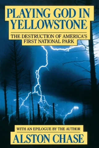Carte Playing God in Yellowstone: The Destruction of American (Ameri)CA S First National Park Alston Chase