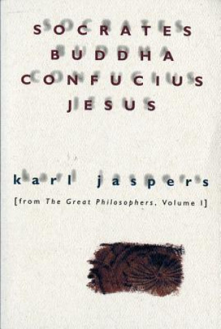 Book Socrates, Buddha, Confucius, Jesus: From the Great Philosophers, Volume I Karl Jaspers