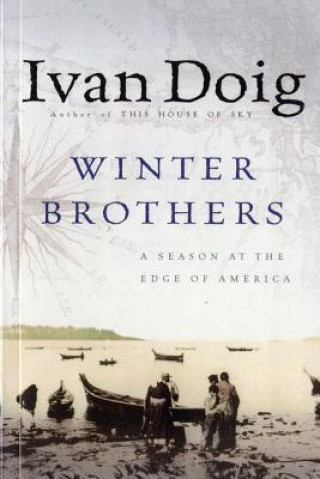Carte Winter Brothers: A Season at the Edge of American (Ameri)CA Ivan Doig