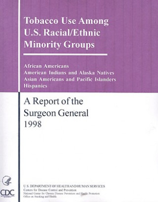 Kniha Tobacco Use Among U.S. Racial/Ethic Minority Groups: A Report of the Sugeon General 1998 US Department of Health and Human Servic