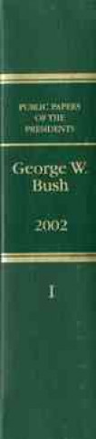 Carte Public Papers of the Presidents of the United States George W. Bush 2002 Book I: January 1 to June 30, 2002 States Government United