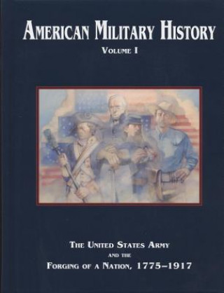 Carte American Military History, Volume 1: The United States Army and the Forging of a Nation, 1775-1917 Richard W. Stewart