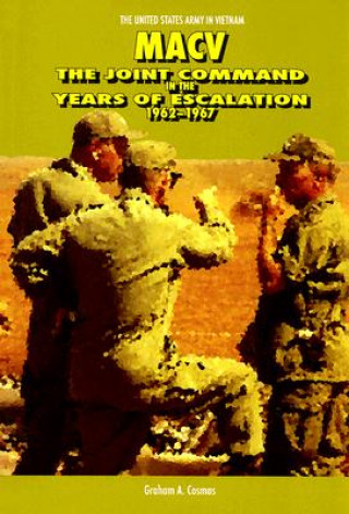 Knjiga MACV: The Joint Command in the Years of Escalation, 1962-1967 Graham A. Cosmas