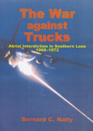 Carte The War Against Trucks: Aerial Interdiction in Southern Laos, 1968-1972 Bernard C. Nalty